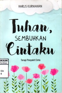 Tuhan sembuhkan cintaku : terapi penyakit cinta